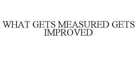 WHAT GETS MEASURED GETS IMPROVED