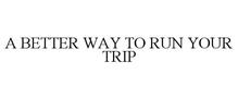 A BETTER WAY TO RUN YOUR TRIP