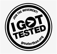 I GOT TESTED JOIN THE MOVEMENT! GREATERTHAN.ORG