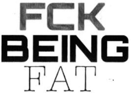 FCK BEING FAT