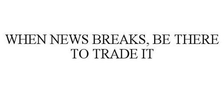 WHEN NEWS BREAKS, BE THERE TO TRADE IT