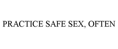 PRACTICE SAFE SEX, OFTEN