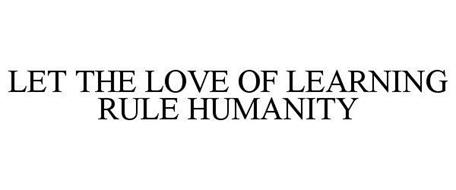LET THE LOVE OF LEARNING RULE HUMANITY