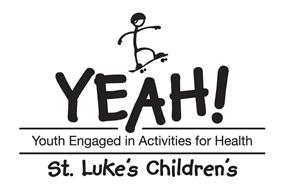 YEAH! YOUTH ENGAGED IN ACTIVITIES FOR HEALTH ST. LUKE'S CHILDREN'S