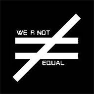 WE R NOT EQUAL =