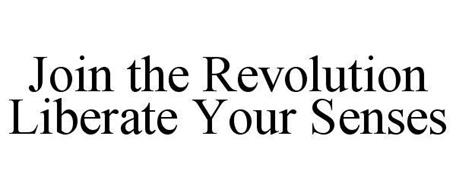 JOIN THE REVOLUTION LIBERATE YOUR SENSES