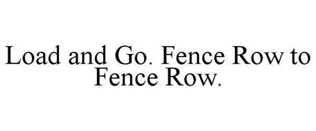 LOAD AND GO. FENCE ROW TO FENCE ROW.