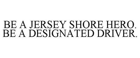 BE A JERSEY SHORE HERO. BE A DESIGNATED DRIVER.