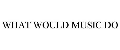WHAT WOULD MUSIC DO