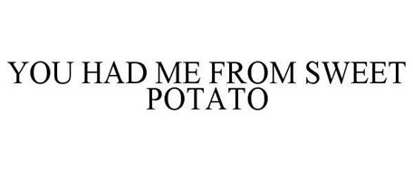 YOU HAD ME FROM SWEET POTATO