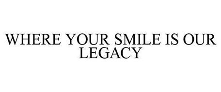 WHERE YOUR SMILE IS OUR LEGACY