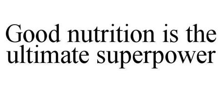 GOOD NUTRITION IS THE ULTIMATE SUPERPOWER