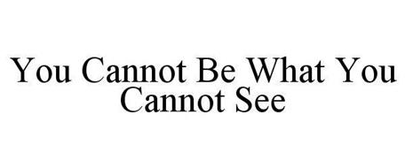 YOU CANNOT BE WHAT YOU CANNOT SEE