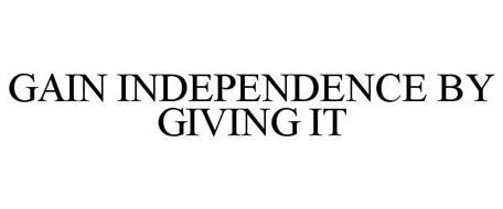 GAIN INDEPENDENCE BY GIVING IT