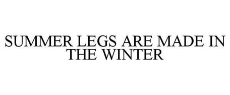 SUMMER LEGS ARE MADE IN THE WINTER