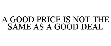 A GOOD PRICE IS NOT THE SAME AS A GOOD DEAL
