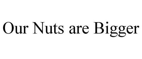 OUR NUTS ARE BIGGER