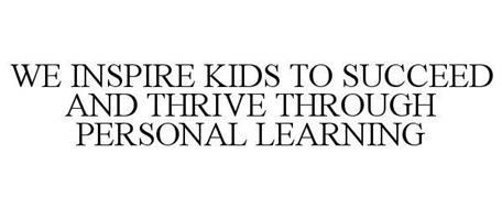 WE INSPIRE KIDS TO SUCCEED AND THRIVE THROUGH PERSONAL LEARNING