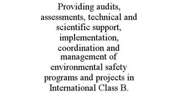 PROVIDING AUDITS, ASSESSMENTS, TECHNICAL AND SCIENTIFIC SUPPORT, IMPLEMENTATION, COORDINATION AND MANAGEMENT OF ENVIRONMENTAL SAFETY PROGRAMS AND PROJECTS IN INTERNATIONAL CLASS B.