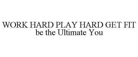 WORK HARD PLAY HARD GET FIT BE THE ULTIMATE YOU
