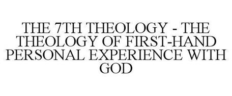 THE 7TH THEOLOGY - THE THEOLOGY OF FIRST-HAND PERSONAL EXPERIENCE WITH GOD