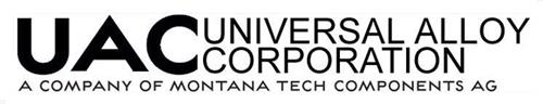 UAC UNIVERSAL ALLOY CORPORATION A COMPANY OF MONTANA TECH COMPONENTS AG