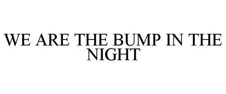 WE ARE THE BUMP IN THE NIGHT