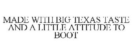 MADE WITH BIG TEXAS TASTE AND A LITTLE ATTITUDE TO BOOT