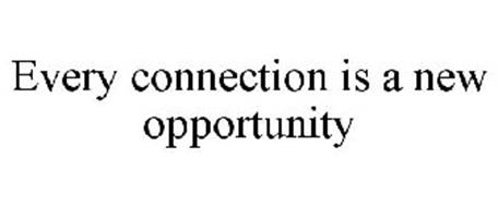 EVERY CONNECTION IS A NEW OPPORTUNITY