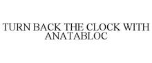 TURN BACK THE CLOCK WITH ANATABLOC