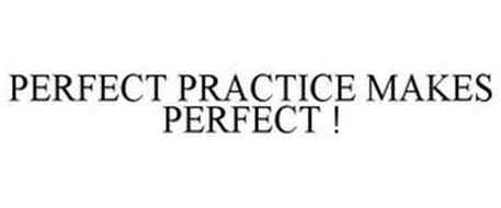PERFECT PRACTICE MAKES PERFECT