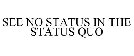 SEE NO STATUS IN THE STATUS QUO