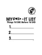MY @#%* -IT LIST, THINGS I'D DIE BEFORE I'D DO, 1.___________, 2.___________, 3.____________