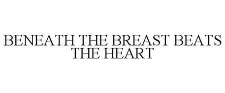 BENEATH THE BREAST BEATS THE HEART