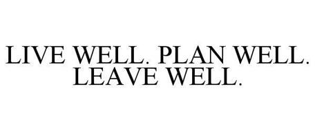 LIVE WELL. PLAN WELL. LEAVE WELL.