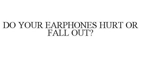 DO YOUR EARPHONES HURT OR FALL OUT?