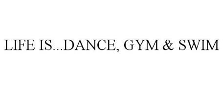 LIFE IS...DANCE, GYM & SWIM