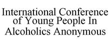 INTERNATIONAL CONFERENCE OF YOUNG PEOPLE IN ALCOHOLICS ANONYMOUS