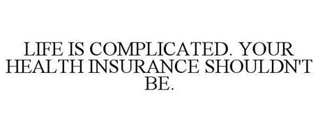 LIFE IS COMPLICATED. YOUR HEALTH INSURANCE SHOULDN'T BE.