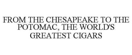 FROM THE CHESAPEAKE TO THE POTOMAC, THE WORLD'S GREATEST CIGARS