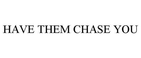 HAVE THEM CHASE YOU
