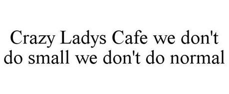CRAZY LADYS CAFE WE DON'T DO SMALL WE DON'T DO NORMAL