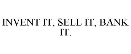 INVENT IT, SELL IT, BANK IT.
