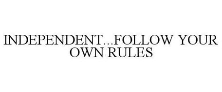 INDEPENDENT...FOLLOW YOUR OWN RULES