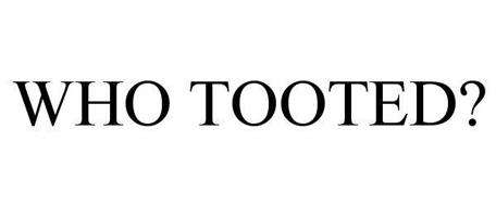 WHO TOOTED?