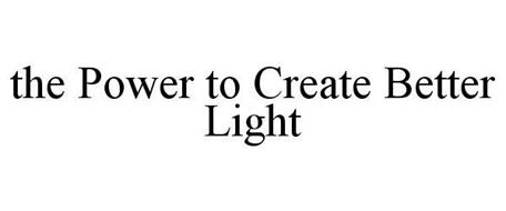 THE POWER TO CREATE BETTER LIGHT