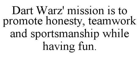 DART WARZ' MISSION IS TO PROMOTE HONESTY, TEAMWORK AND SPORTSMANSHIP WHILE HAVING FUN.