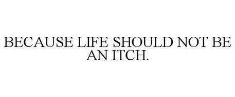 BECAUSE LIFE SHOULD NOT BE AN ITCH.