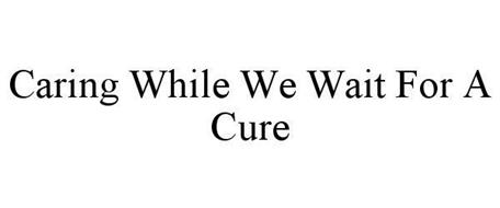 CARING WHILE WE WAIT FOR A CURE