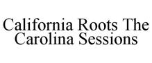 CALIFORNIA ROOTS THE CAROLINA SESSIONS